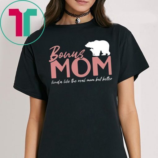 Bonus Mom Kinda Like The Real Mom But Better T-Shirt Meaningful Gift For Stepmom