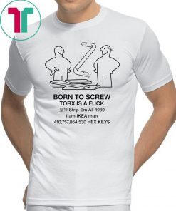 Born to screw torx is a fuck strip em all 1989 Shirt