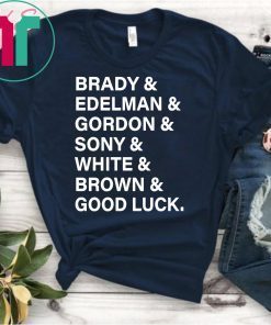 Brady And Edelman And Gordon And Sony And White And Brown Good Luck 2019 Shirt