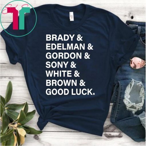 Brady And Edelman And Gordon And Sony And White And Brown Good Luck 2019 Shirt