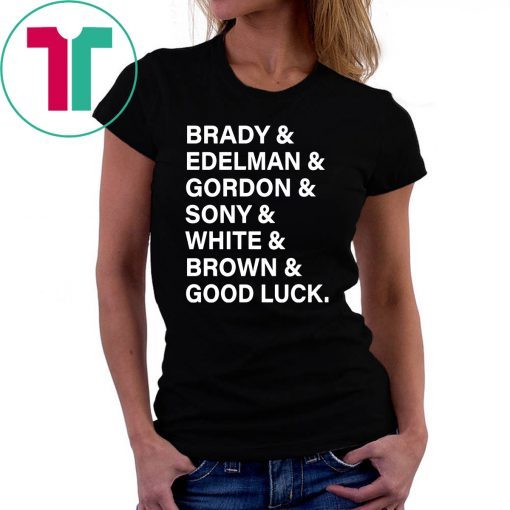 Brady And Edelman And Gordon And Sony And White And Brown Good Luck 2019 Shirt