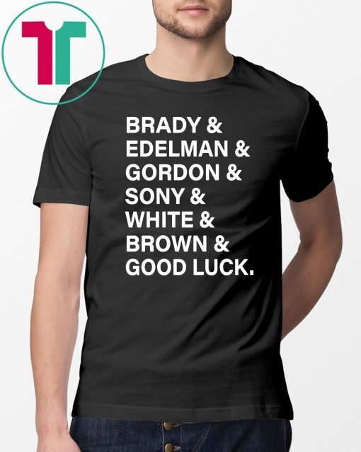 Brady And Edelman And Gordon And Sony And White And Brown Good Luck 2019 Shirt