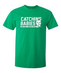 CATCHING BABIES UNLIKE AGHOLOR SHIRT