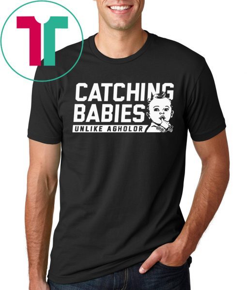 CATCHING BABIES UNLIKE AGHOLOR SHIRT