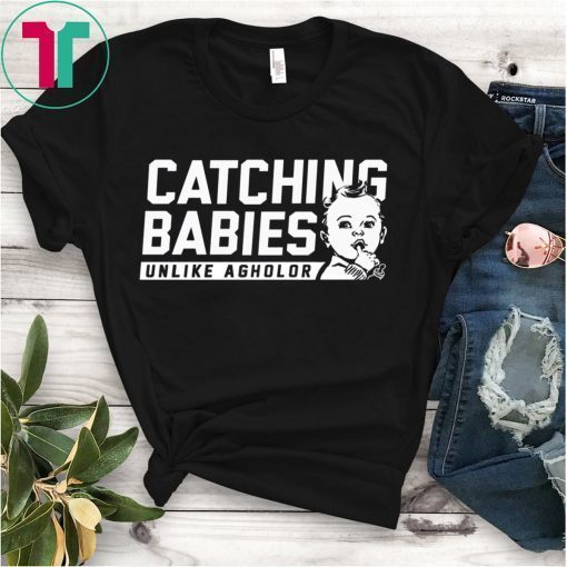 CATCHING BABIES UNLIKE AGHOLOR SHIRT