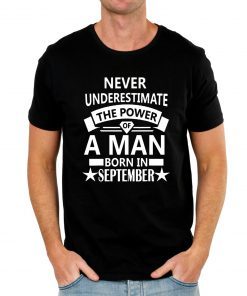 Buy Never underestimate A man born in September Birthday Gift T-Shirt