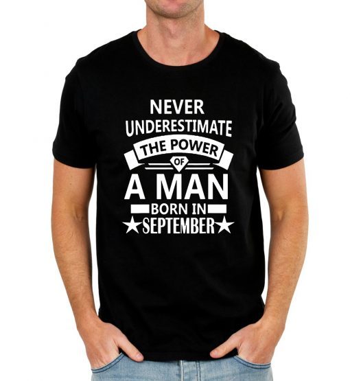 Buy Never underestimate A man born in September Birthday Gift T-Shirt