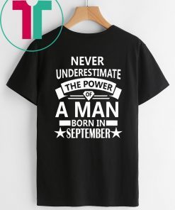 Buy Never underestimate A man born in September Birthday Gift T-Shirt