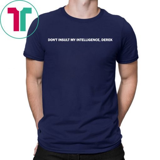 Don’t Insult My Intelligence Derek Shirt