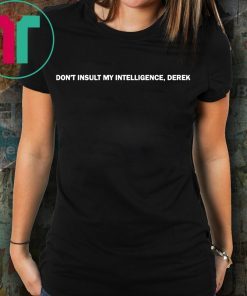 Don’t Insult My Intelligence Derek Shirt