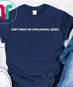 Don’t Insult My Intelligence Derek Shirt