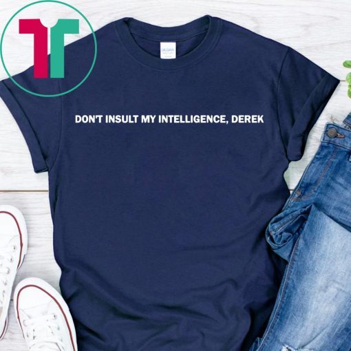 Don’t Insult My Intelligence Derek Shirt