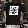 Fucking Impeach The Motherfucker You Fucking Fucks T-Shirt