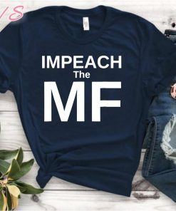 Funny Impeach the MF Mother Fucker Anti Trump Shirt