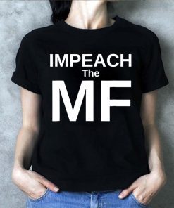 Funny Impeach the MF Mother Fucker Anti Trump Shirt