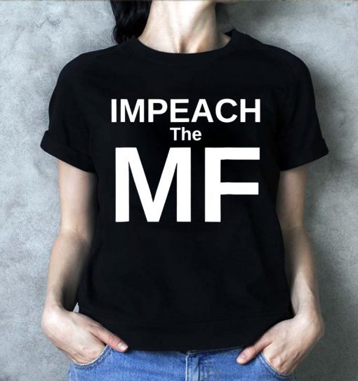 Funny Impeach the MF Mother Fucker Anti Trump Shirt