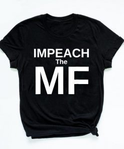 Funny Impeach the MF Mother Fucker Anti Trump Shirt