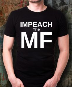 Funny Impeach the MF Mother Fucker Anti Trump Shirt