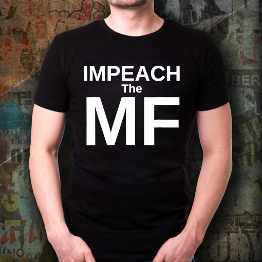 Funny Impeach the MF Mother Fucker Anti Trump Shirt