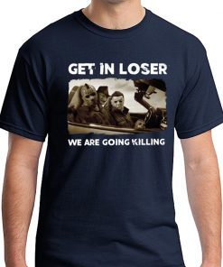 Get In Loser Freddy Krueger Michael Myers Jason Voorhees Killers T-Shirt