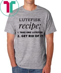 Lutefisk recipe take one lutefisk get rid of it Classic T-Shirt