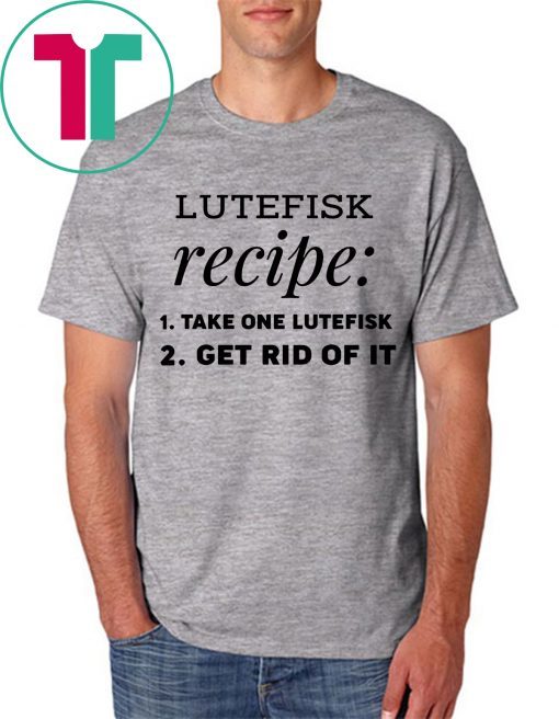 Lutefisk recipe take one lutefisk get rid of it Classic T-Shirt