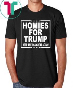 HOMIES FOR TRUMP KEEP AMERICA GREAT AGAIN SHIRT