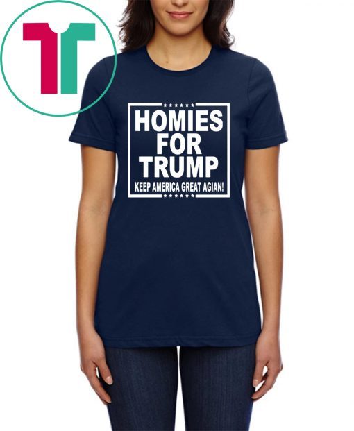 HOMIES FOR TRUMP KEEP AMERICA GREAT AGAIN SHIRT