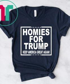 HOMIES FOR TRUMP KEEP AMERICA GREAT AGAIN SHIRT