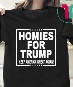 HOMIES FOR TRUMP KEEP AMERICA GREAT AGAIN SHIRT