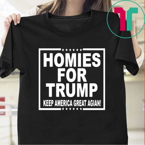 HOMIES FOR TRUMP KEEP AMERICA GREAT AGAIN SHIRT