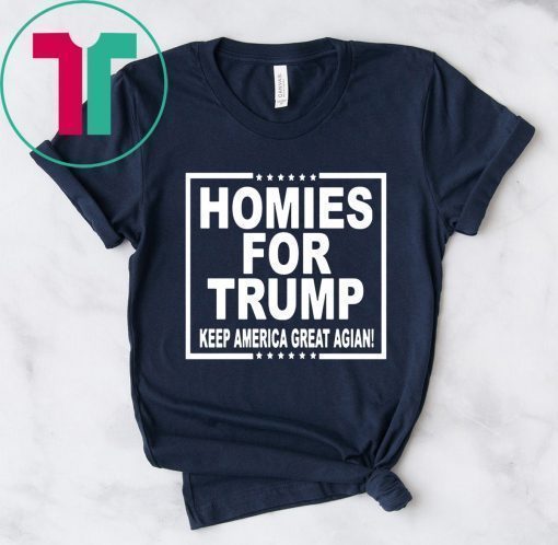 HOMIES FOR TRUMP KEEP AMERICA GREAT AGAIN SHIRT