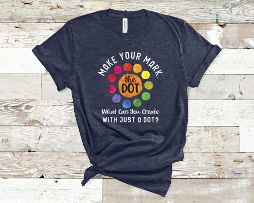 Happy The International Dot Day 2019 Tee Gift Make Your Mark T-Shirt