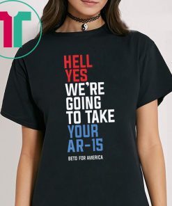 Hell Yes We’re Going To Take Your Ar-15 Shirt
