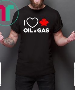 I Love Canada Oil And Gas The World Needs More Canadian Energy Shirt