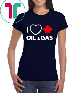 I Love Canada Oil And Gas The World Needs More Canadian Energy Shirt