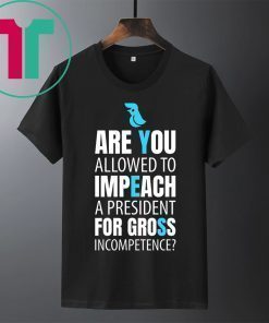 Impeach President Trump For Gross Incompetence T-Shirt