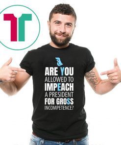 Impeach President Trump For Gross Incompetence T-Shirt