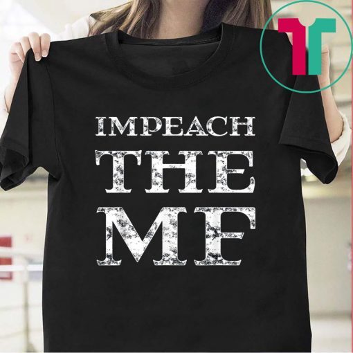 Impeach Trump Impeach the MF 86 45 President Trump Funny T-Shirt