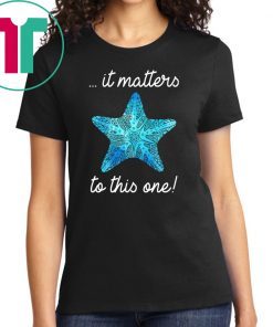 It Matters To This One Starfish Save The Environment T-shirt