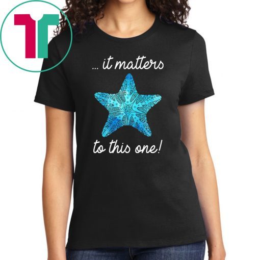 It Matters To This One Starfish Save The Environment T-shirt