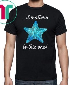 It Matters To This One Starfish Save The Environment T-shirt