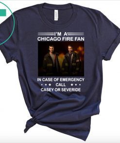 I’m a chicago fire fan in case of emergency call casey or severide shirt