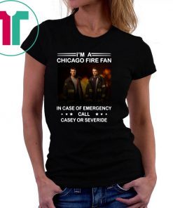 I’m a chicago fire fan in case of emergency call casey or severide shirt