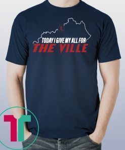 Official Louisville Today I Give My All For The Ville T-Shirt