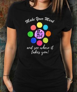 Make Your Mark And See Where It Takes You! Happy The Dot Day T-Shirt