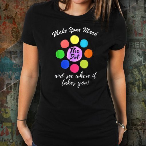 Make Your Mark And See Where It Takes You! Happy The Dot Day T-Shirt