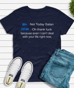 Me not today satan and satan oh thank fuck Shirt