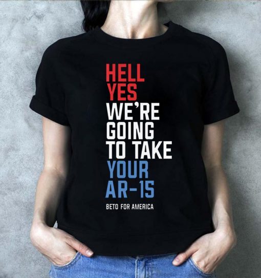 Official Hell Yes We’re Going To Take Your AR-15 Beto Orourke 2020 Shirt