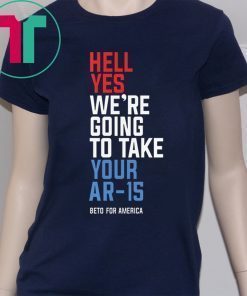 Hell Yes We’re Going To Take Your Ar-15 Beto Orourke 2020 Shirt